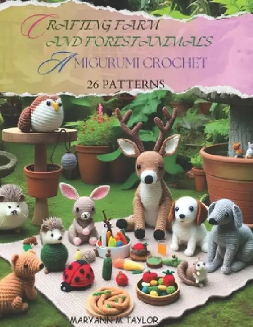 Crafting Farm and Forest Animals: Amigurumi Crochet - 26 Patterns by Maryann M. Taylor