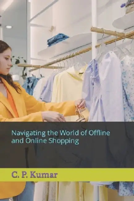 Navigating the World of Offline and Online Shopping by C. P. Kumar