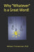 Why "Whatever" Is a Great Word! by William Timmerman