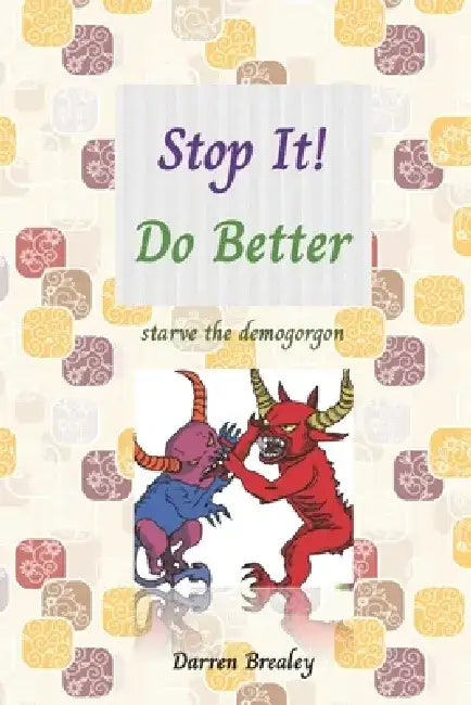 Stop It! Do Better: starve the demogorgon by Darren R. Brealey