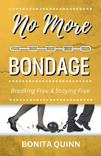 No More Bondage: Breaking Free & Staying Free by Bonita Quinn