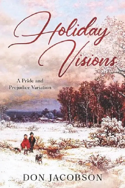 Holiday Visions: A Pride and Prejudice Variation by Don Jacobson