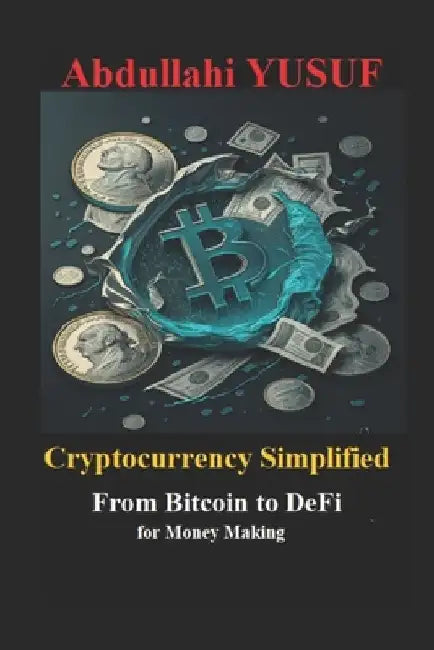 Cryptocurrency Simplified: From Bitcoin to DeFi for Money Making by Abdullahi Yusuf