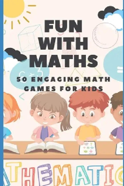 Fun with Maths: Learn Maths with 50 Games for Kids by N. Hash