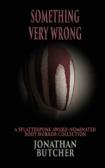 Something Very Wrong: A Collection of Lurid Body Horror by Jonathan Butcher