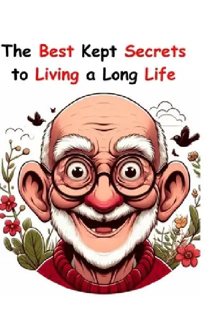 The Best Kept Secrets for Living a Long Life by Raymond Joseph Pierlioni