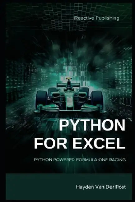 Python for Excel: Python Powered Formula One racing: Python for Advanced Excel Users by Hayden Van Der Post