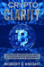 Cryto Clarity: Demystifying Bitcoin and Blockchain Technology for Beginners by Robert C. Knight