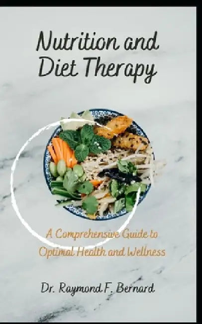 Nutrition and Diet Therapy: A Comprehensive Guide to Optimal Health and Wellness by Raymond F. Bernard
