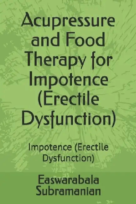 Acupressure and Food Therapy for Impotence (Erectile Dysfunction): Impotence (Erectile Dysfunction) by Easwarabala Subramanian
