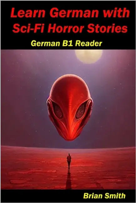 Learn German with Sci-Fi Horror Stories: German B1 Reader by Smith, Brian