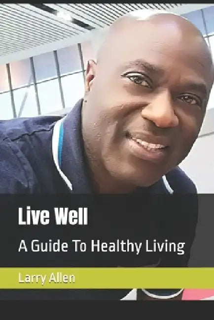 Live Well: A Guide To Healthy Living by Larry Allen