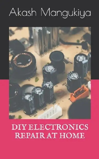 DIY Electronics Repair at Home by Akash Mangukiya