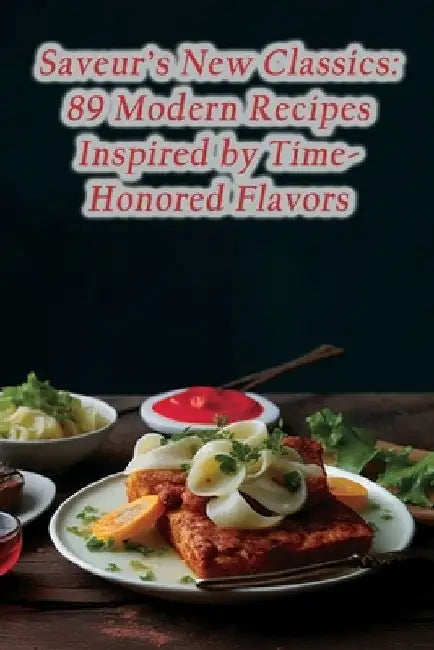 Saveur's New Classics: 89 Modern Recipes Inspired by Time-Honored Flavors by Zestful Fusion Spot