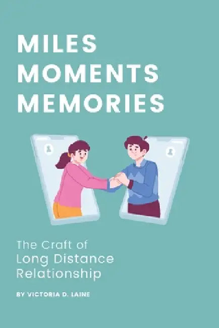 Miles, Moments, Memories: The Craft of Long Distance Relationship by Victoria D. Laine