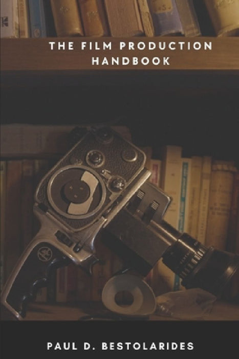 The Film Production Handbook by Paul D. Bestolarides