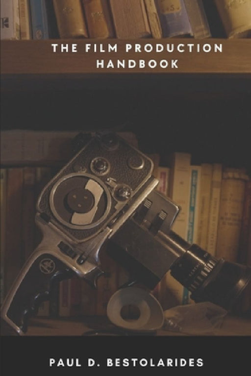 The Film Production Handbook by Paul D. Bestolarides