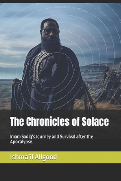 The Chronicles of Solace: Imam Sadiq's Journey and Survival after the Apocalypse. by Marcus Allgood