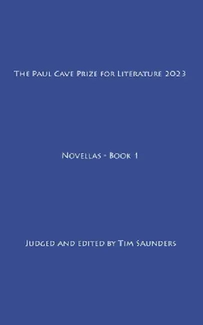The Paul Cave Prize for Literature 2023: Novellas - Book 1 by Tim Saunders