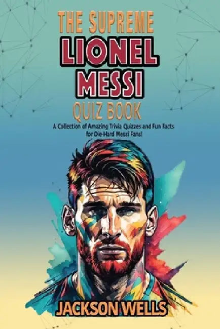 Lionel Messi: The supreme Quiz an Triva book on the Inter Miami Soccer Superstar by Jackson Wells