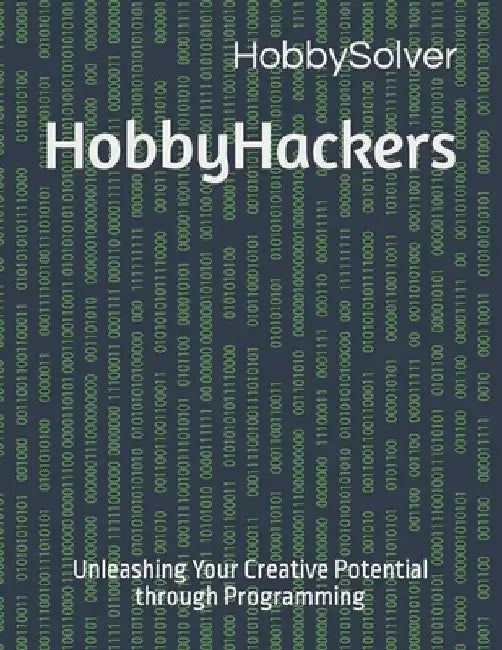 HobbyHackers: Unleashing Your Creative Potential through Programming by Daniel Stewart