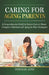 Caring for Aging Parents: A Comprehensive Guide to Senior Care at Home: Caregiver Selection and Aging in Place Strategies by Deborah Anne