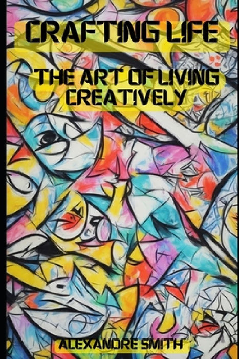 Crafted Life: The Art of Living Creatively. by Alexandre Smith