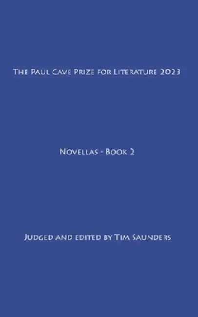 The Paul Cave Prize for Literature 2023: Novellas - Book 2 by Tim Saunders