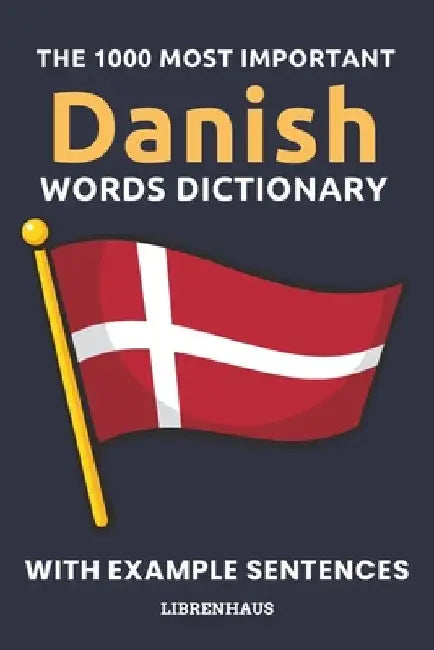 The 1000 Most Important Danish Words Dictionary: Learn New Vocabulary With Example Sentences - Organized by Topics - For Beginners (A1/A2) by Librenhaus