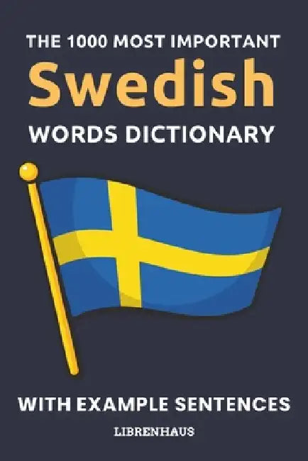 The 1000 Most Important Swedish Words Dictionary: Learn New Vocabulary With Example Sentences - Organized by Topics - For Beginners (A1/A2) by Librenhaus