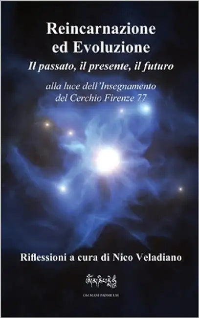 Reincarnazione ed Evoluzione Il passato, il presente, il futuro: alla luce dell'Insegnamento del Cerchio Firenze 77 by Veladiano, Nico