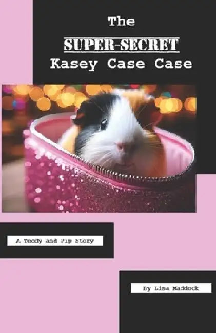 The Super-Secret Kasey Case Case: A Teddy and Pip Story by Lisa Maddock