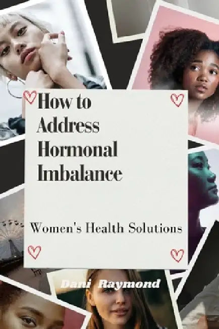 How to Address Hormonal Imbalance: Women's Health Solutions by Dani Raymond