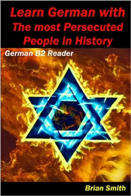 Learn German with The most Persecuted People in History: German B2 Reader by Smith, Brian