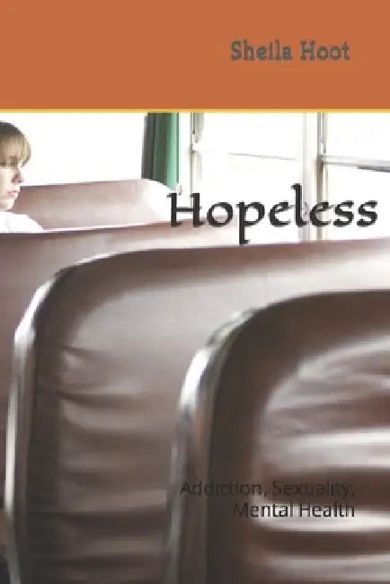 Hopeless: Addiction, Sexuality, Mental Health by Sheila Hoot