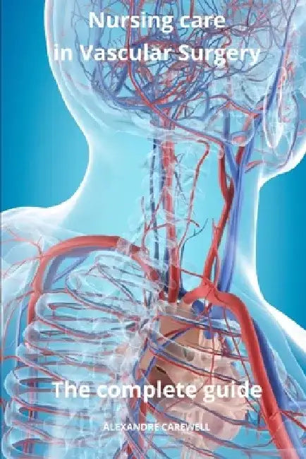 Nursing Care in Vascular Surgery The complete Guide by Alexandre Carewell