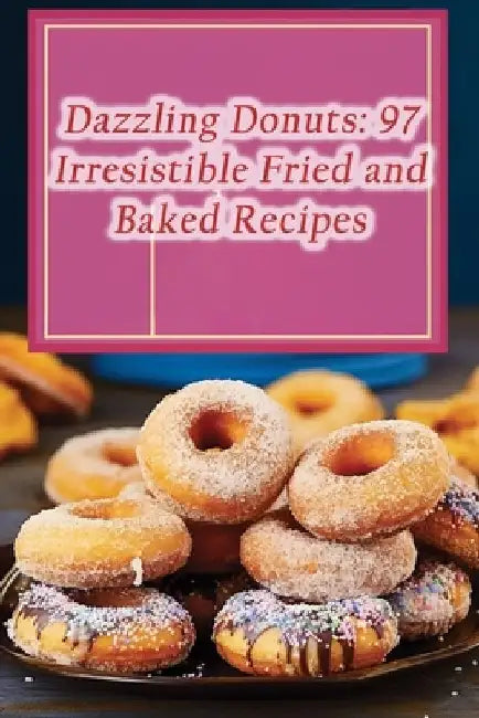 Dazzling Donuts: 97 Irresistible Fried and Baked Recipes by Savory Street Food Haven
