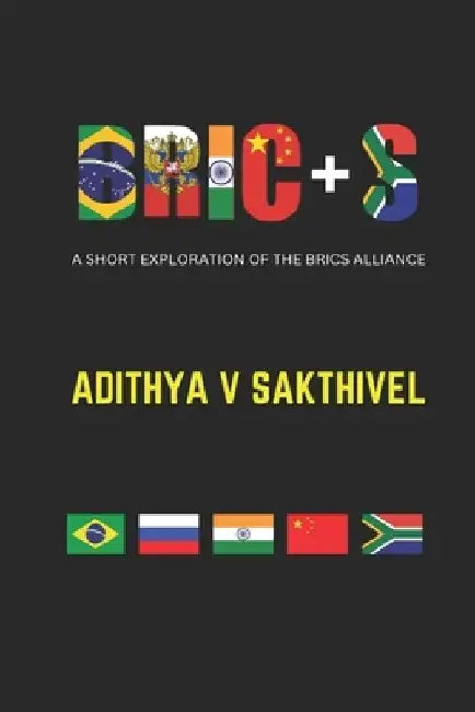 Bric+s: A short exploration of the BRICS alliance by Adithya Vikram Sakthivel