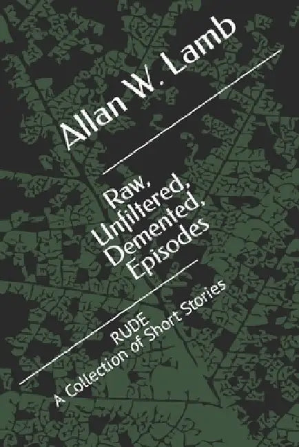 Raw Unfiltered Demented Episodes: Rude by Allan William Lamb