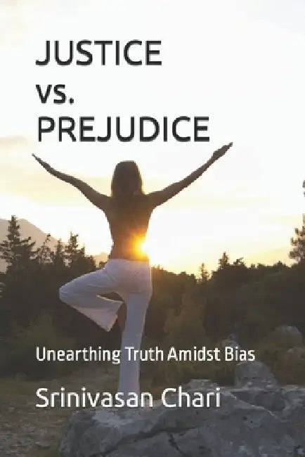 JUSTICE vs. PREJUDICE: Unearthing Truth Amidst Bias by Srinivasan Gopal Chari