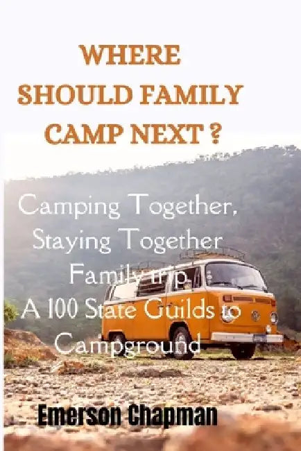 Where Should Family Camp Next?: Camping Together, Staying Together Family trip A 100 States Guilds to Campground by Emerson Chapman