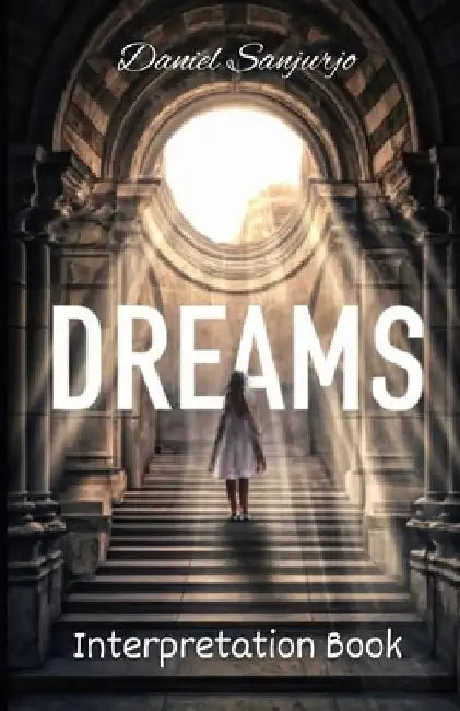 Dreams Interpretation Book: A Comprehensive Guide to Dream Interpretation by Daniel Sanjurjo