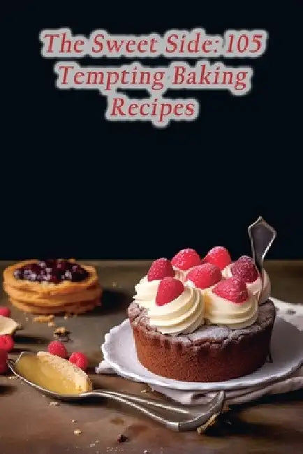 The Sweet Side: 105 Tempting Baking Recipes by Piquant Plateful Flavor Shack