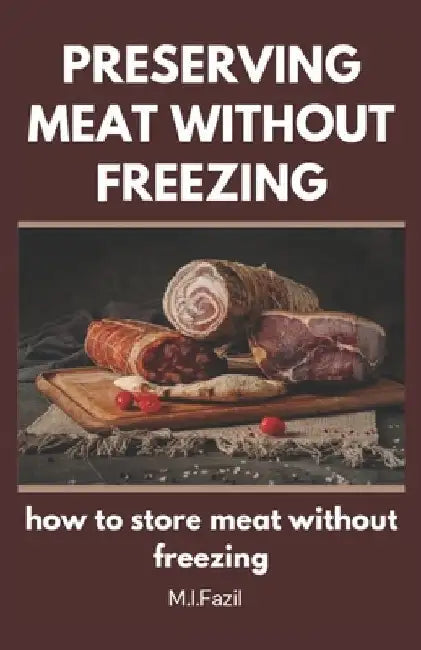 Preserving Meat Without Freezing: how to store meat without freezing by Muhammad I. Ismail Fazil
