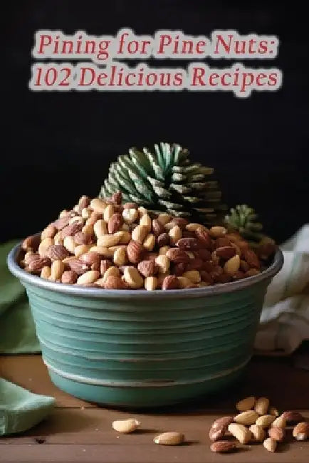 Pining for Pine Nuts: 102 Delicious Recipes by Savory Sensations Flavor Bistro
