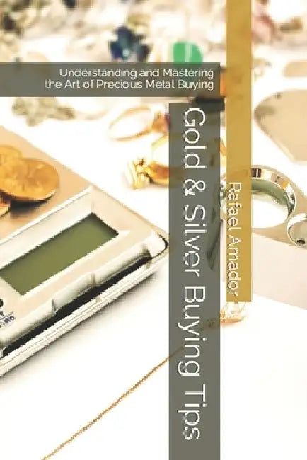 Gold & Silver Buying Tips: Understanding and Mastering the Art of Precious Metal Buying by David Siminski