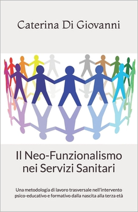 Il Neo-Funzionalismo nei Servizi Sanitari: Una metodologia di lavoro trasversale nell'intervento psico-educativo e formativo dalla nascita alla terza by Caterina Di Giovanni