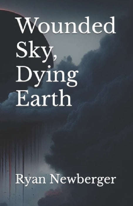 Wounded Sky, Dying Earth by Ryan Thomas Newberger