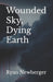 Wounded Sky, Dying Earth by Ryan Thomas Newberger