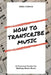 How to Transcribe Music: A Practical Guide For Creating Sheet Music by Ezra Carias